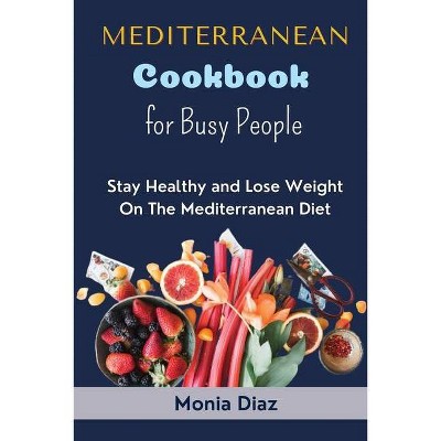 Mediterranean Cookbook Recipes for Busy People - by  Monia Diaz (Paperback)