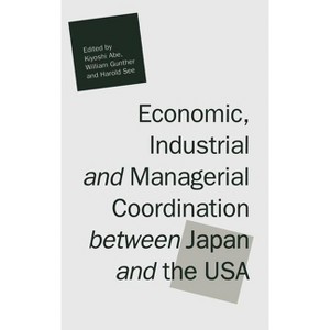Economic, Industrial and Managerial Coordination Between Japan and the USA - by  Kiyoshi Abe & William Gunther & Harold See (Hardcover) - 1 of 1