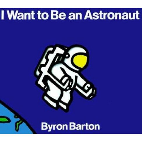 I Want to Be an Astronaut - by  Byron Barton (Paperback) - image 1 of 1