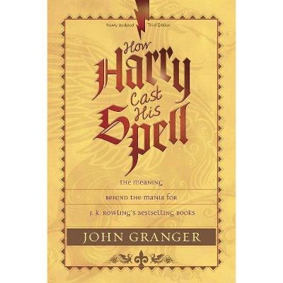 How Harry Cast His Spell - by  John Granger (Paperback)