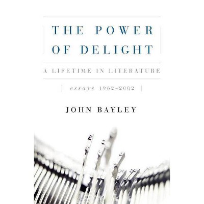 The Power of Delight - by  John Bayley (Paperback)