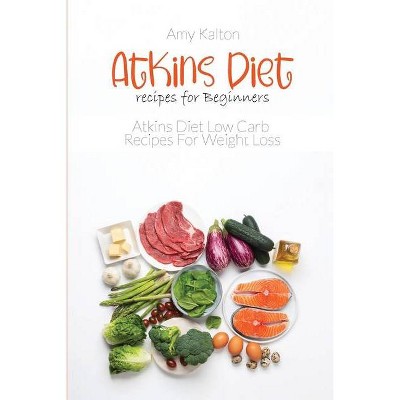 Atkins Diet recipes for Beginners - by  Amy Kalton (Paperback)