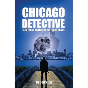 Chicago Detective Jack Fallon In The Mystery Of The Egg Of Chaos - (The Chicago Detective Jack Fallon) by  Bob Kelly (Paperback) - 1 of 1