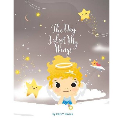 The Day I Lost My Wings - by  Litzi Y Umana (Hardcover)