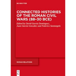 Connected Histories of the Roman Civil Wars (88-30 Bce) - (Roman Relations) by  David García Domínguez & Juan García González & Federico Santangelo - 1 of 1