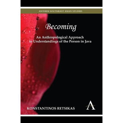 Becoming - An Anthropological Approach to Understandings of the Person in Java - (Anthem Southeast Asian Studies) by  Konstantinos Retsikas