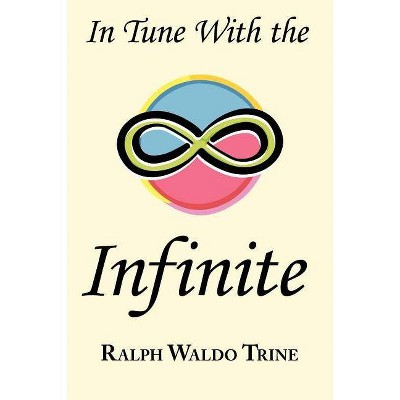 In Tune with the Infinite - by  Ralph Waldo Trine (Paperback)