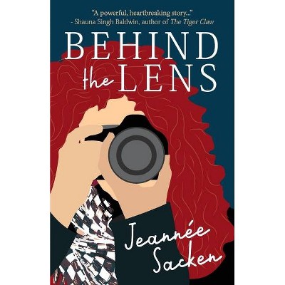 Behind the Lens - by  Jeannée Sacken (Paperback)