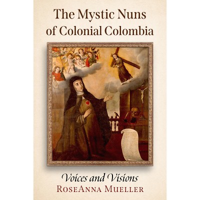 The Mystic Nuns of Colonial Colombia - by  RoseAnna Mueller (Paperback)