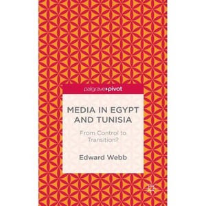 Media in Egypt and Tunisia: From Control to Transition? - (Palgrave Pivot) by  E Webb (Hardcover) - 1 of 1