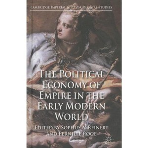 The Political Economy of Empire in the Early Modern World - (Cambridge Imperial and Post-Colonial Studies) by  S Reinert & P Røge (Hardcover) - 1 of 1