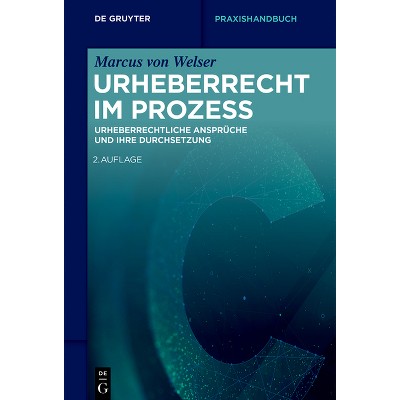 Urheberrecht Im Prozess - (De Gruyter Praxishandbuch) 2nd Edition by  Marcus Welser (Hardcover)
