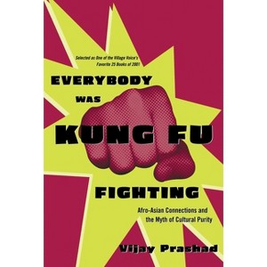 Everybody Was Kung Fu Fighting - (Afro-Asian Connections and the Myth of Cultural Purity) by  Vijay Prashad (Paperback) - 1 of 1