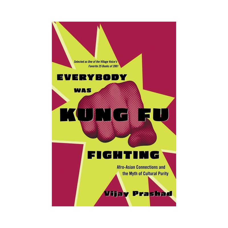 Everybody Was Kung Fu Fighting - (Afro-Asian Connections and the Myth of Cultural Purity) by  Vijay Prashad (Paperback), 1 of 2