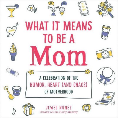 What It Means to Be a Mom - by  Jewel Nunez (Hardcover)