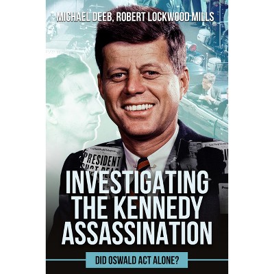 Investigating the Kennedy Assassination - (The Kennedy Assassination) by  Robert Lockwood Mills & Michael Deeb (Paperback)
