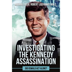 Investigating the Kennedy Assassination - (The Kennedy Assassination) by  Robert Lockwood Mills & Michael Deeb (Paperback) - 1 of 1
