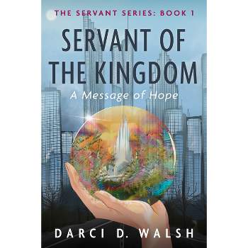 Servant of the Kingdom - by  Darci D Walsh (Hardcover)