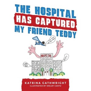 The hospital has captured my friend Teddy - by  Katrina Gathwright (Paperback) - 1 of 1