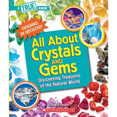 All about Crystals (a True Book: Digging in Geology) (Library Edition) - (A True Book: Digging in Geology) by  Libby Romero (Hardcover)