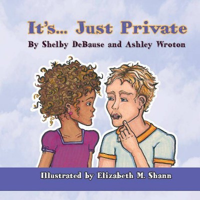 It's... Just Private - by  Shelby Debause & Ashley Wroton (Paperback)