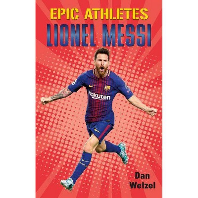 Epic Athletes: Lionel Messi - (Epic Athletes, 6) by  Dan Wetzel (Hardcover)