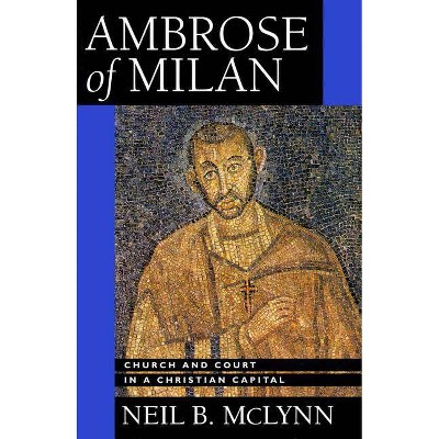 Ambrose of Milan, 22 - (Transformation of the Classical Heritage) by  Neil B McLynn (Paperback)