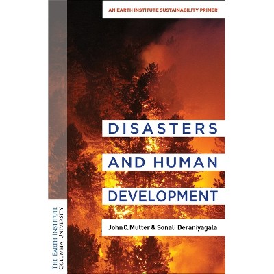 Disasters and Human Development - (Columbia University Earth Institute Sustainability Primers) by John C Mutter & Sonali Deraniyagala