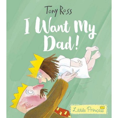 I Want My Dad! - (Little Princess) by  Tony Ross (Hardcover)