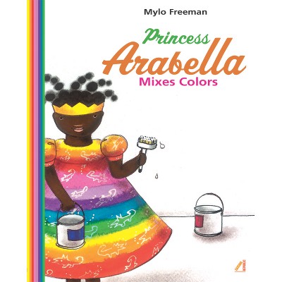 Princess Arabella Mixes Colors - by  Mylo Freeman (Hardcover)