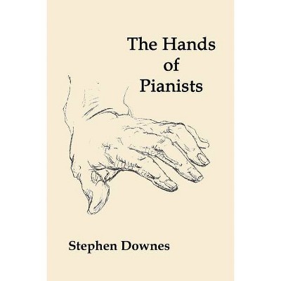 The Hands of Pianists - by  Stephen Downes (Paperback)