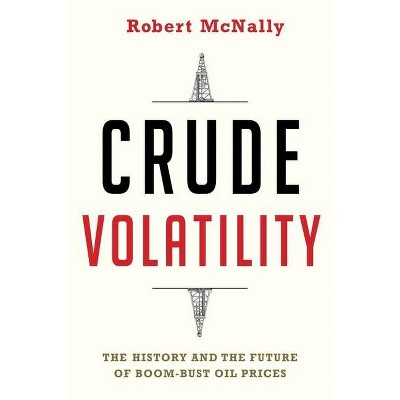 Crude Volatility - (Center on Global Energy Policy) by  Robert McNally (Hardcover)