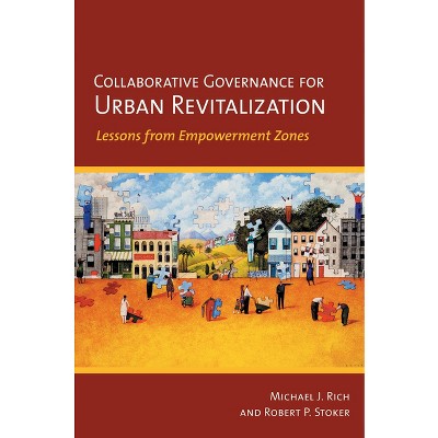 Collaborative Governance for Urban Revitalization - by  Michael J Rich & Robert P Stoker (Paperback)
