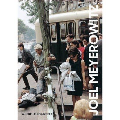 Joel Meyerowitz: Where I Find Myself - (Elephant Book) by  Joel Meyerowitz & Colin Westerbeck (Hardcover)