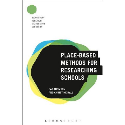 Place-Based Methods for Researching Schools - (Bloomsbury Research Methods for Education) Annotated by  Pat Thomson & Christine Hall (Hardcover)