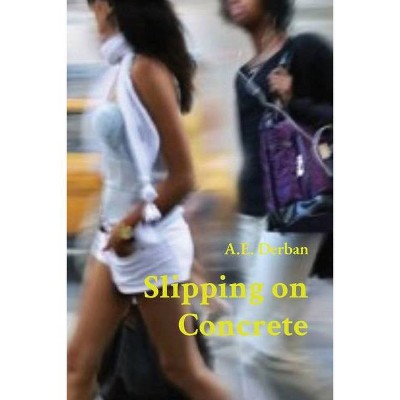 Slipping on Concrete - by  A E Derban (Paperback)