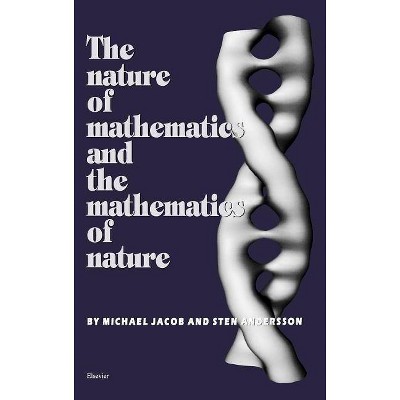 The Nature of Mathematics and the Mathematics of Nature - by  S Andersson & M Jacob (Hardcover)