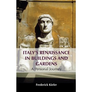 Italy's Renaissance in Buildings and Gardens - by  Frederick Kiefer (Paperback) - 1 of 1