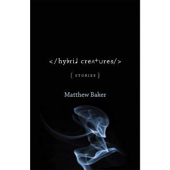 Hybrid Creatures - (Yellow Shoe Fiction) by  Matthew Baker (Paperback)