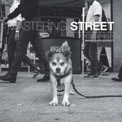 Mastering Street Photography - by  Brian Lloyd Duckett (Paperback)