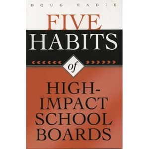 Five Habits of High-Impact School Boards - by  Doug Eadie (Paperback) - 1 of 1