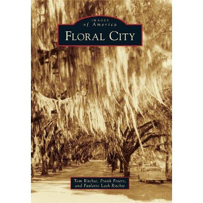 Floral City - (Images of America (Arcadia Publishing)) by  Tom Ritchie & Frank Peters & Paulette Lash Ritchie (Paperback)