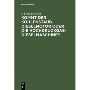 Kommt Der Kohlenstaub-Dieselmotor Oder Die Hochdruckgas-Dieselmaschine? - by  F Ernst Bielefeld (Hardcover) - 1 of 1