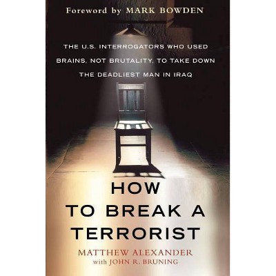 How to Break a Terrorist - by  Matthew Alexander & John R Bruning (Paperback)