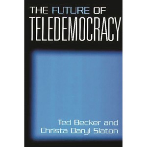 The Future of Teledemocracy - by  Christa D Slaton & Ted Daryl Becker (Paperback) - 1 of 1