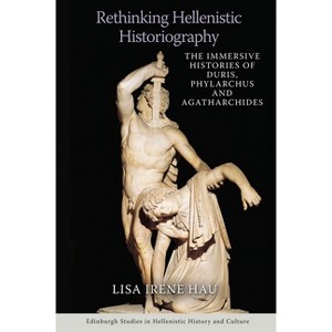 Rethinking Hellenistic Historiography - (Edinburgh Studies in Hellenistic History and Culture) by  Lisa Irene Hau (Hardcover) - 1 of 1