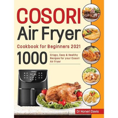 Cosori Air Fryer Cookbook for Beginners 2021 - by  Honeri Davis (Hardcover)