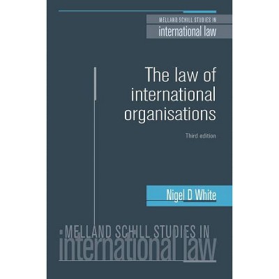 The law of international organisations - (Melland Schill Studies in International Law) 3rd Edition by  Nigel White (Paperback)