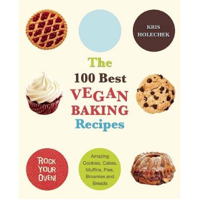  The 100 Best Vegan Baking Recipes - by  Kris Holechek Peters (Paperback) 