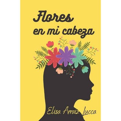 Flores en mi cabeza - by  Elisa Arraiz Lucca (Paperback)